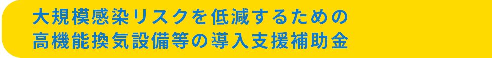 大規模感染リスクを低減するための高機能換気設備等の導入支援補助金