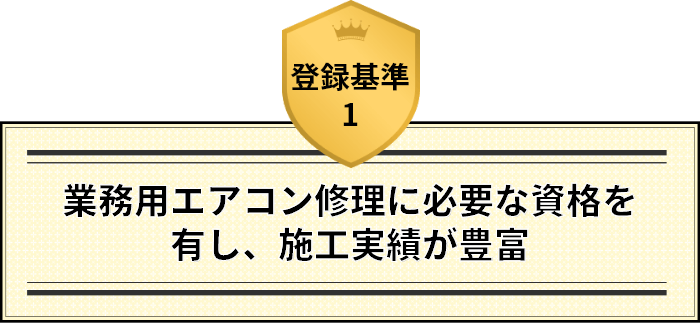 登録基準1 業務用エアコン修理に必要な資格を有し、施工実績が豊富