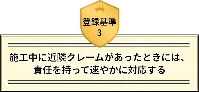 登録基準3 施工中に近隣クレームがあったときには、責任を持って速やかに対応する